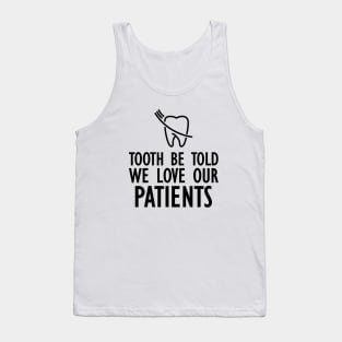 Dentist - Tooth be told we love our patients Tank Top